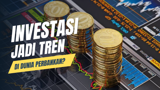 Investasi jadi Tren di Dunia Perbankan?